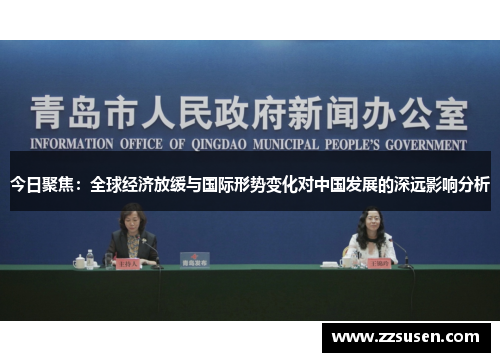 今日聚焦：全球经济放缓与国际形势变化对中国发展的深远影响分析